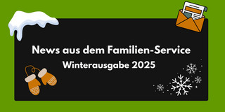 Schwarzes Rechteck mit weißer Schrift 'News aus dem Familien-Service Winterausgabe 2025', darüber grüne Fläche mit Schnee, links zwei orangefarbene Fäustlinge, rechts Schneeflocken.